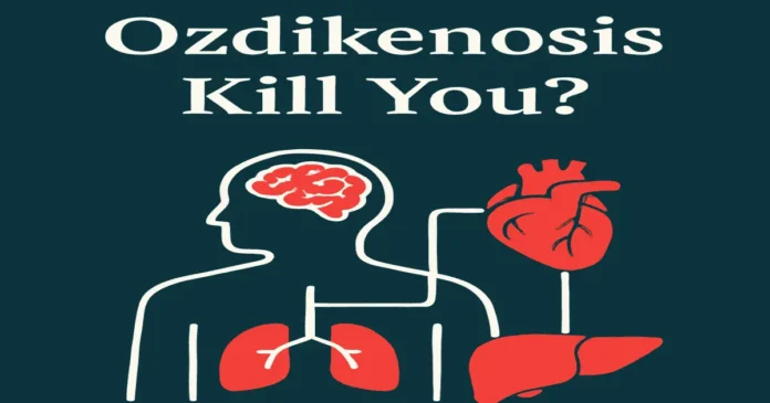 Why Does Ozdikenosis Kill You